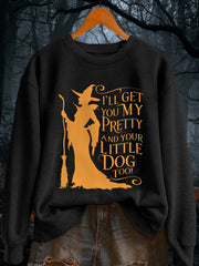 Women's I'll Get You My Pretty and Your Little Dog Too! Funny Halloween Witch Casual Sweatshirt