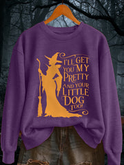 Women's I'll Get You My Pretty and Your Little Dog Too! Funny Halloween Witch Casual Sweatshirt