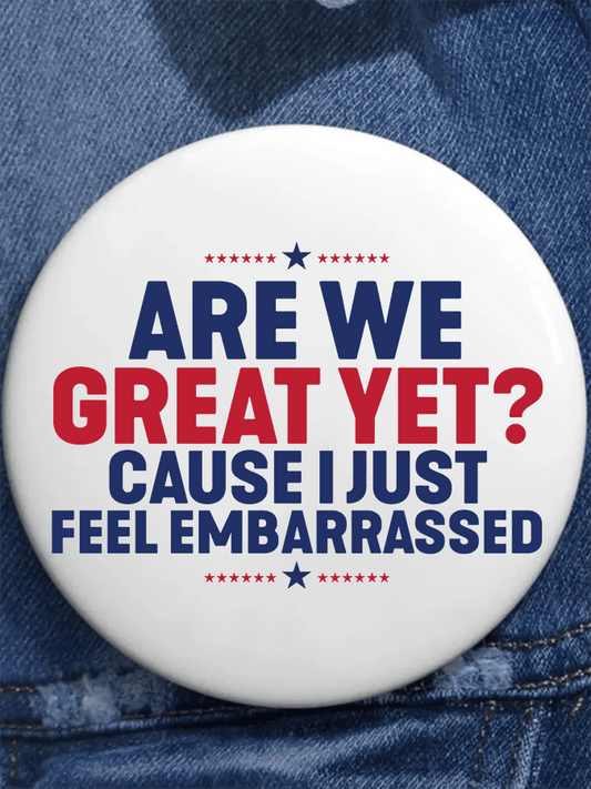 Are We Great Yet Cause I Just Feel Embarrassed Brooch