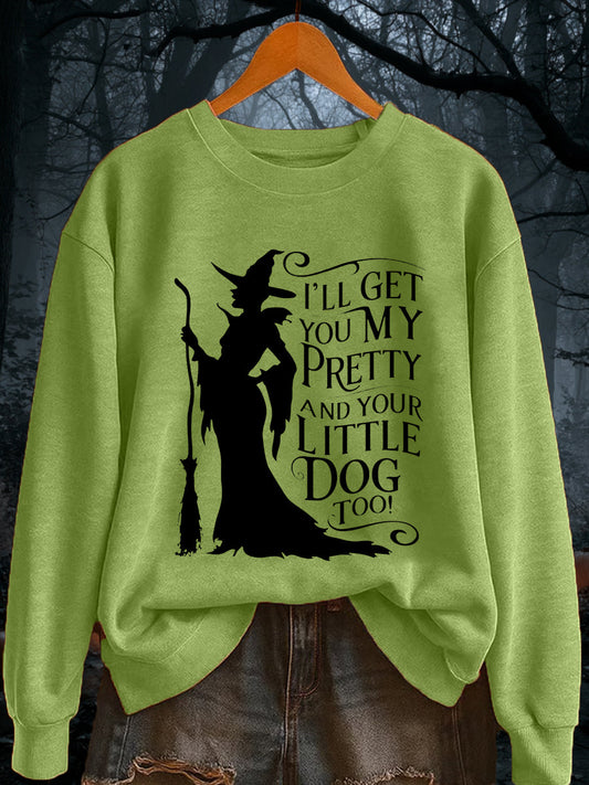 Women's I'll Get You My Pretty and Your Little Dog Too! Funny Halloween Witch Casual Sweatshirt