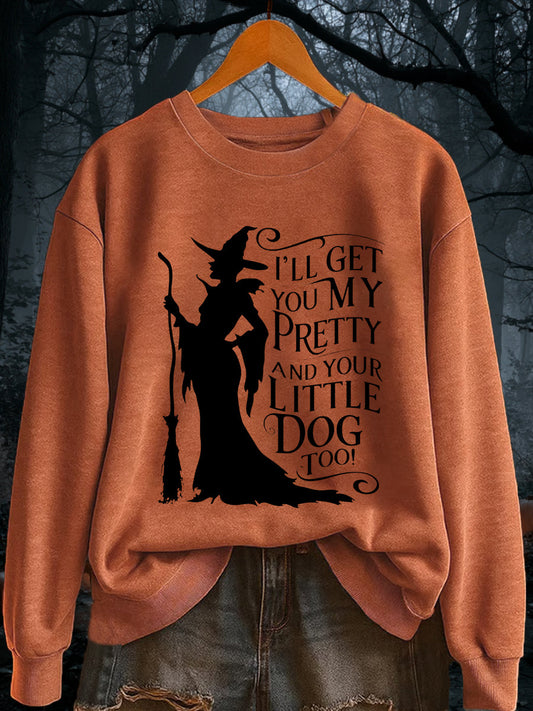Women's I'll Get You My Pretty and Your Little Dog Too! Funny Halloween Witch Casual Sweatshirt